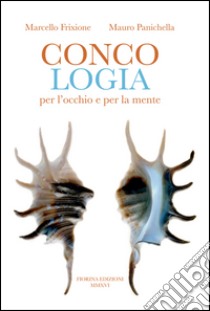 Concologia per l'occhio e per la mente libro di Frixione Marcello