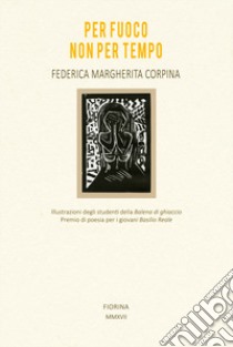 Per fuoco non per tempo libro di Corpina Margherita Federica; Insinga M. G. (cur.)