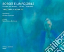 Borges e l'impossibile. Pensieri sull'amore, l'epica e l'Argentina libro di Ronchi Veronica