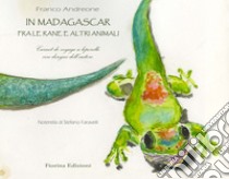 In Madagascar, fra le rane e altri animali. Carnet de voyage a leporello. Ediz. a colori libro di Andreone Franco