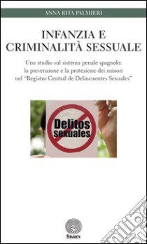 Infanzia e criminalità sessuale. Uno studio sul sistema penale spagnolo: la prevenzione e la protezione dei minori nel «Registro Central de Delincuentes Sexuales» libro di Palmieri Anna Rita