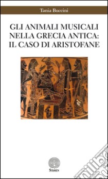 Gli animali musicali nella Grecia antica: il caso di Aristofane libro di Buccini Tania