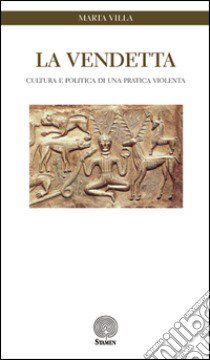 La vendetta. Cultura e politica di una pratica violenta libro di Villa Marta