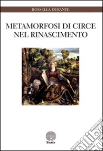 Metamorfosi di Circe nel Rinascimento libro di Durante Rossella