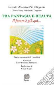 Tra fantasia e realtà. Il futuro è già qui... Fiabe e racconti di bambini libro di Marinelli R. (cur.)