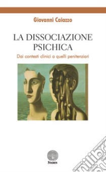 La dissociazione psichica. Dai contesti clinici a quelli penitenziari libro di Caiazzo Giovanni