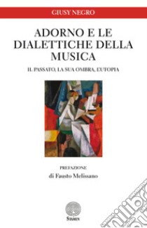 Adorno e le dialettiche della musica. Il passato, la sua ombra, l'utopia libro di Negro Giusy