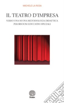 Il teatro d'impresa. Verso una nuova metodologia didattica per bisogni educativi speciali libro di La Rosa Michele