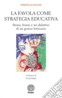 La favola come strategia educativa. Storia, forme e usi didattici di un genere letterario libro di Colucci Donatella