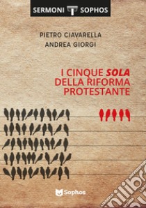 I Cinque Sola della Riforma Protestante libro di Ciavarella Pietro; Giorgi Andrea; Castaldo T. (cur.)