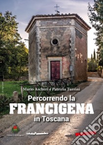 Percorrendo la Francigena in Toscana libro di Ascheri Mario; Turrini Patrizia