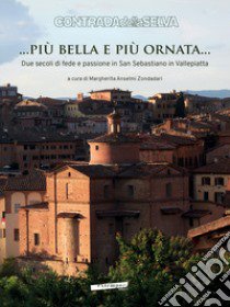 ... Più bella e più ornata... Due secoli di fede e passione in San Sebastiano in Vallepiatta libro di Anselmi Zondadari M. (cur.)