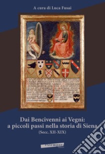 Dai Bencivenni ai Vegni: a piccoli passi nella storia di Siena (secc. XII-XIX) libro di Fusai L. (cur.)