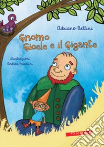 Gnomo Gioele e il gigante. Ediz. illustrata libro di Bettini Adriano