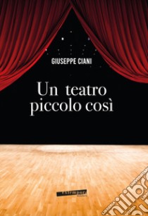 Un teatro piccolo così libro di Ciani Giuseppe