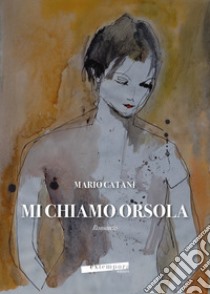 Mi chiamo Orsola libro di Catani Mario