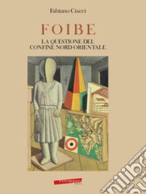 Foibe, la questione del confine nord-orientale libro di Ciacci Fabiano