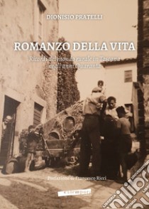 Romanzo della vita. Ricordi del mondo rurale in Toscana negli anni Quaranta libro di Pratelli Dionisio