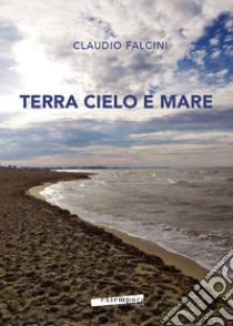 Terra cielo e mare libro di Falcini Claudio