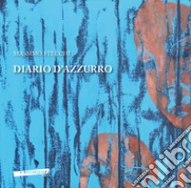 Diario d'azzurro. Catalogo della mostra di Massimo Stecchi «Diario d'azzurro». Ediz. italiana e inglese libro