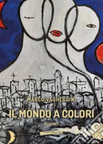 Il mondo a colori libro di Vagheggini Marco