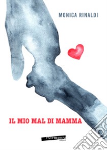 Il mio mal di mamma libro di Rinaldi Monica