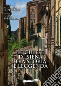 Le chiese di Siena tra storia e leggenda-Churches of Siena between history and legends libro di Coppolaro Annalisa; Söderberg Göran