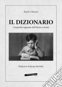 Il dizionario. Compendio ragionato dell'idioma corrente libro di Chionio Paolo