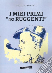 I miei primi «40 ruggenti» libro di Boletti Giorgio