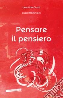 Pensare il pensiero. Sensazione, percezione, immagine, pensiero, linguaggio libro di Giusti Leonilda; Martiniani Luca