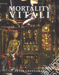 Mortality Vitali. Catalogo della mostra (Milano, 5 luglio-24 settembre 2017). Ediz. italiana e ingelse libro di Greenaway Peter