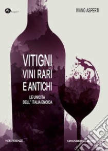 Vitigni, vini rari e antichi. Le unicità dell'Italia enoica libro di Asperti Ivano