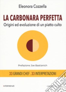 La carbonara perfetta. Origini ed evoluzione di un piatto di culto libro di Cozzella Eleonora