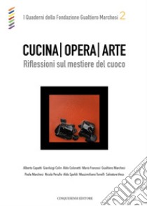 Cucina opera arte. Riflessioni sul mestiere del cuoco libro