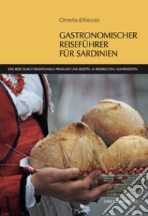 Gastronomischer reisefuhrer fur Sardinien. Eine Reise durch traditionelle Produkte und Rezepte. 34 Reiserouten. 4 Jahreszeiten libro di D'Alessio Ornella