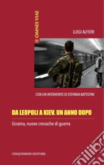 Da Leopoli a Kiev. Un anno dopo. Ucraina, nuove cronache di guerra. Ediz. illustrata libro di Alfieri Luigi