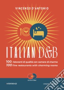 Italian D&B. 100 ristoranti di qualità con camere di charme-100 fine restaurants with charming rooms. Ediz. bilingue libro di D'Antonio Vincenzo
