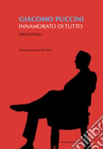 Giacomo Puccini. Innamorato di tutto libro di Vitelli Niclo