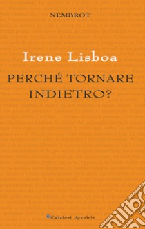 Perché tornare indietro? libro di Lisboa Irene