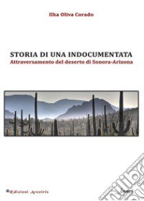 Storia di una indocumentata. Attraversamento del deserto di Sonora-Arizona libro di Corado Ilka Oliva