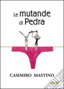 Le mutande di Pedra libro di Mastino Casimiro