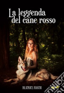 La leggenda del cane rosso libro di Fiaschi Beatrice