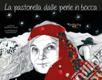 La pastorella dalle perle in bocca. La storia dell'artista-pastora Bonaria Manca e la sua eredità etica ed estetica. Ediz. illustrata libro di Coccia Valentina