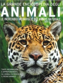 La grande enciclopedia degli animali. Le incredibili meraviglie del mondo naturale. Ediz. illustrata libro