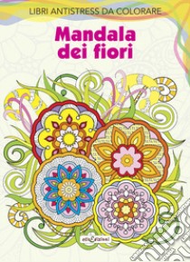 Mandala dei fiori. Libri antistress da colorare libro