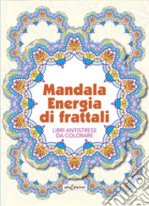 Mandala energia dei frattali. Libri antistress da colorare libro