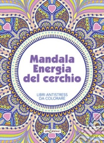 Mandala energia del cerchio. Libri antistress da colorare libro