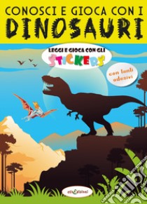 Conosci e gioca con i dinosauri. Leggi e gioca con gli stickers. Ediz. a colori libro di Giustiniani Elisa