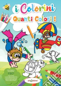 Quanti colori! I colorini. Ediz. illustrata libro