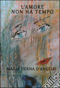 L'amore non ha tempo libro di Derna D'Angelo Maria